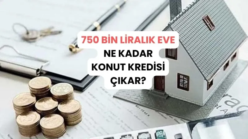 750 bin liralık eve ne kadar konut kredisi çıkar, aylık taksit ne olur?