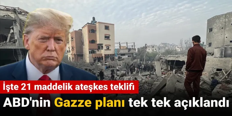 ABD'nin Gazze planı paylaşıldı: İşte 21 maddelik teklif