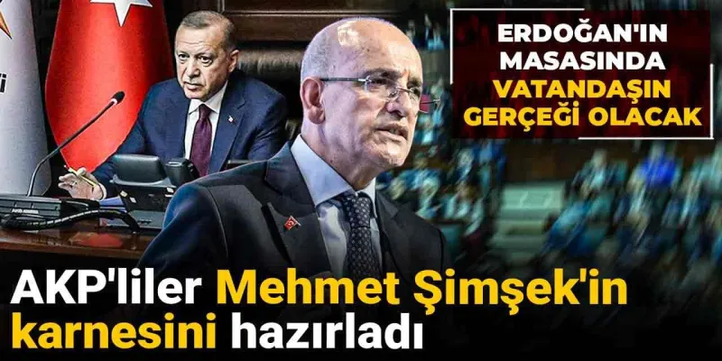 AKP'liler Mehmet Şimşek'in karnesini hazırladı: Erdoğan'ın masasında vatandaşın gerçeği olacak