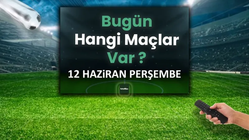 12 Haziran'da Hangi Maçlar Var? Futbol Şöleni Başlıyor!