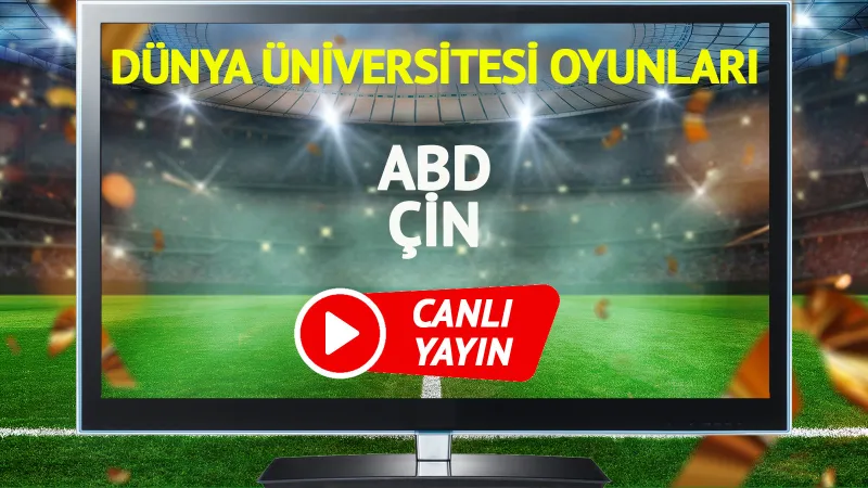 ABD Çin Maçı CANLI! Dünya Üniversite Oyunları'nda Dev Derbi
