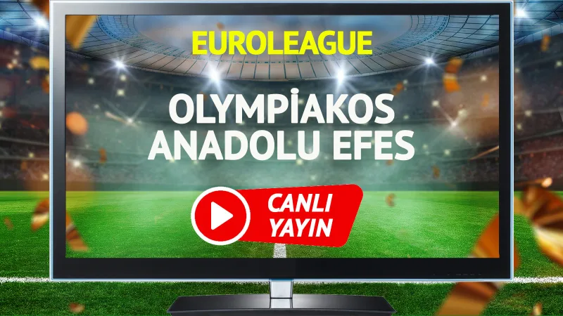 Olympiakos Efes Maçı CANLI! Saat Kaçta, Hangi Kanalda?