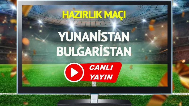 Yunanistan Bulgaristan Maçı CANLI: Kaçırmayın!