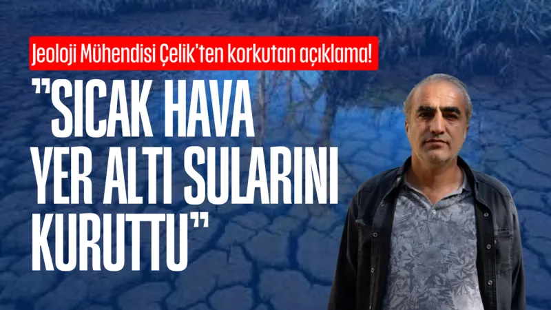Jeoloji Uzmanından Kuraklık Uyarısı: Yer Altı Suları Alarm Veriyor!