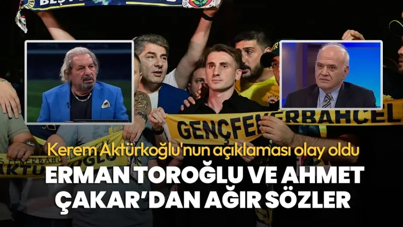 Kerem Aktürkoğlu Transferi: Ahmet Çakar'dan Şok Yorumlar!