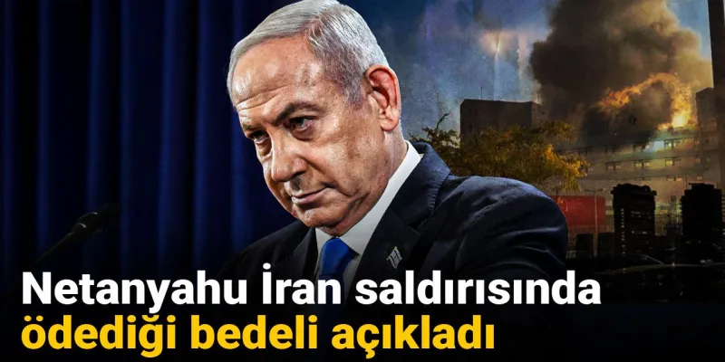 Netanyahu'dan Şok Açıklama: İran Saldırısının Bedeli Ne Oldu?