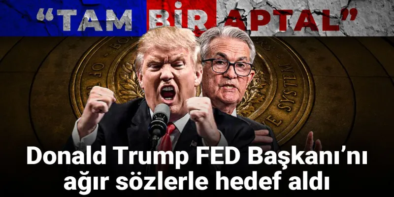 Trump'tan Powell'a Şok Sözler: "Tam Bir Aptal!"