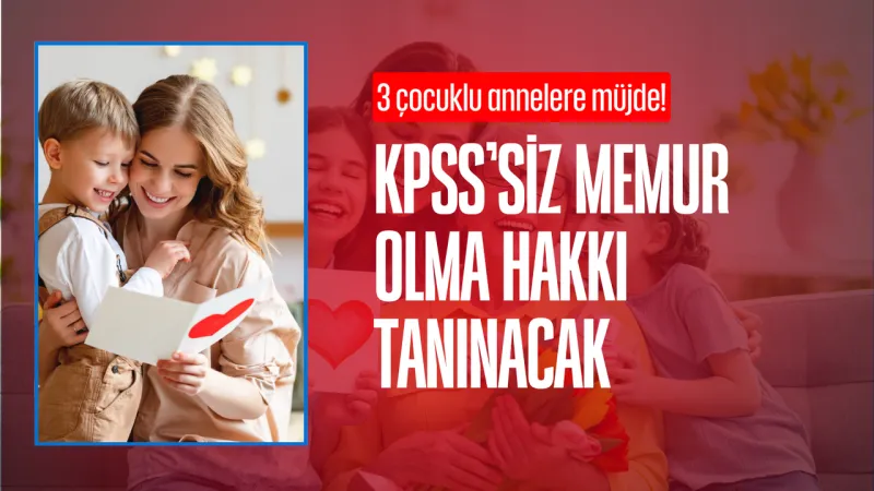 Üç Çocuklu Anneler Dikkat! KPSS'siz Memurluk Hayali Gerçek Oluyor Mu?