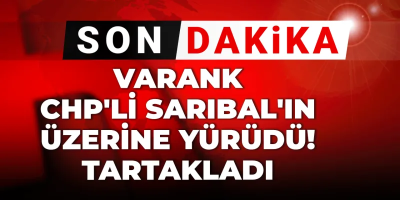 Varank, CHP'li Sarıbal'ın üzerine yürüdü! Tartakladı