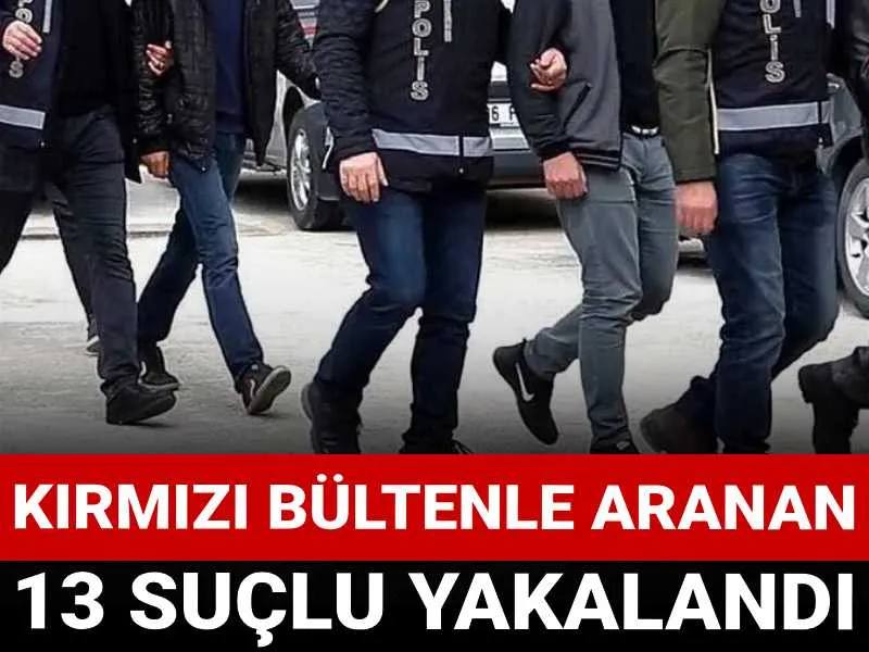 Yerlikaya açıkladı: Kırmızı bültenle aranan 13 suçlu yakalandı